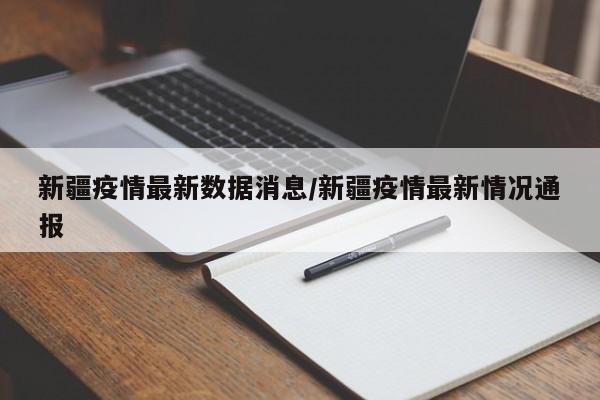 新疆疫情最新数据消息/新疆疫情最新情况通报