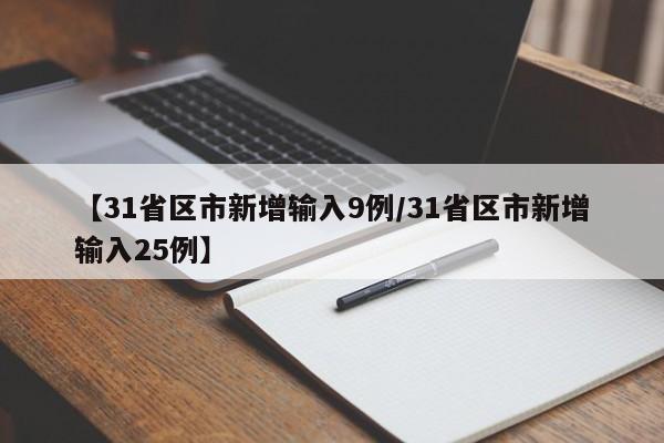 【31省区市新增输入9例/31省区市新增输入25例】