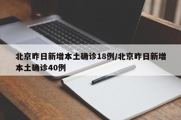 北京昨日新增本土确诊18例/北京昨日新增本土确诊40例