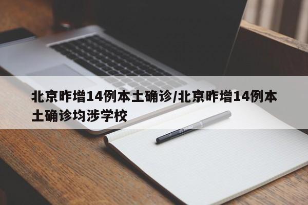 北京昨增14例本土确诊/北京昨增14例本土确诊均涉学校