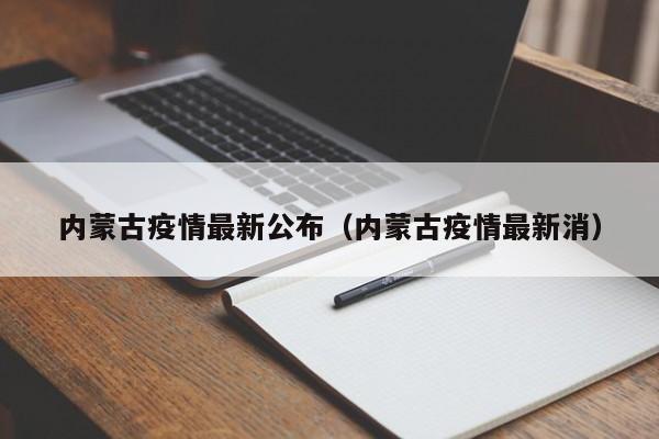 内蒙古疫情最新公布（内蒙古疫情最新消）