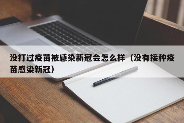 没打过疫苗被感染新冠会怎么样（没有接种疫苗感染新冠）