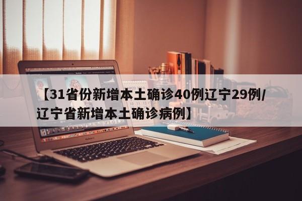 【31省份新增本土确诊40例辽宁29例/辽宁省新增本土确诊病例】