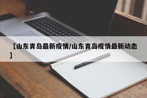 【山东青岛最新疫情/山东青岛疫情最新动态】
