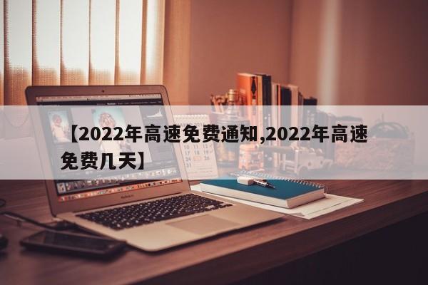【2022年高速免费通知,2022年高速免费几天】