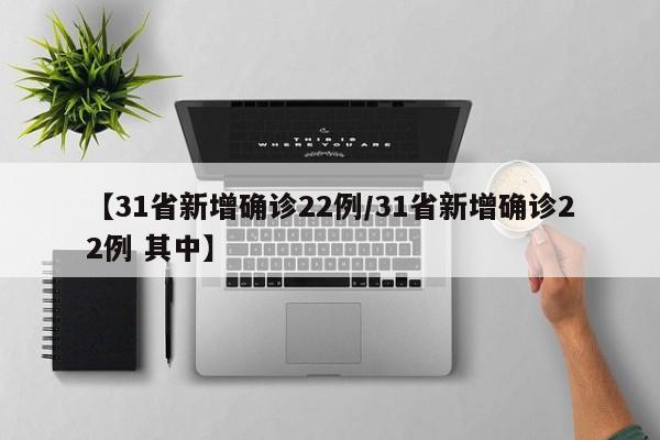 【31省新增确诊22例/31省新增确诊22例 其中】