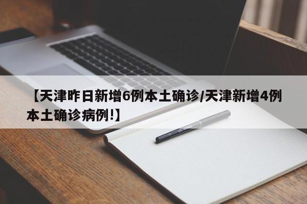 【天津昨日新增6例本土确诊/天津新增4例本土确诊病例!】