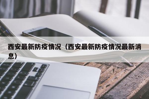 西安最新防疫情况（西安最新防疫情况最新消息）