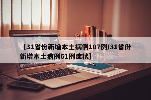 【31省份新增本土病例107例/31省份新增本土病例61例症状】