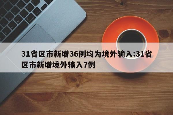 31省区市新增36例均为境外输入:31省区市新增境外输入7例