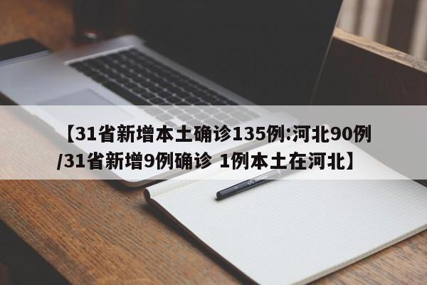 【31省新增本土确诊135例:河北90例/31省新增9例确诊 1例本土在河北】
