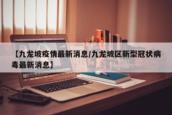 【九龙坡疫情最新消息/九龙坡区新型冠状病毒最新消息】