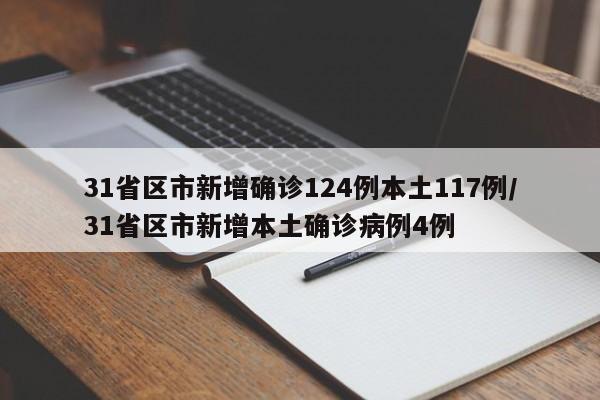 31省区市新增确诊124例本土117例/31省区市新增本土确诊病例4例