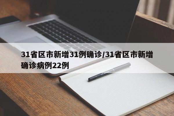 31省区市新增31例确诊/31省区市新增确诊病例22例