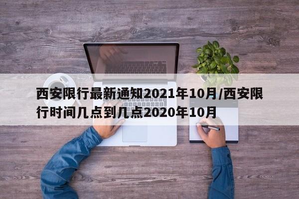 西安限行最新通知2021年10月/西安限行时间几点到几点2020年10月